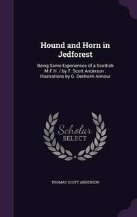 Cover image for Hound and Horn in Jedforest: Being Some Experiences of a Scottish M.F.H. / By T. Scott Anderson; Illustrations by G. Denholm Armour