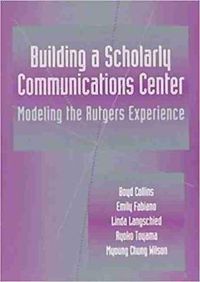 Cover image for Building a Scholarly Communications Center: Modeling the Rutgers Experience