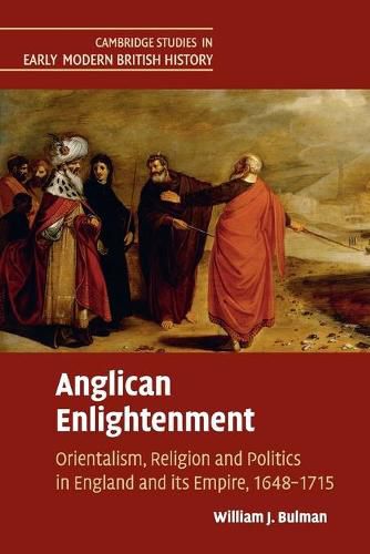 Cover image for Anglican Enlightenment: Orientalism, Religion and Politics in England and its Empire, 1648-1715