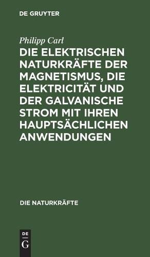 Cover image for Die Elektrischen Naturkrafte Der Magnetismus, Die Elektricitat Und Der Galvanische Strom Mit Ihren Hauptsachlichen Anwendungen