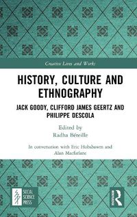 Cover image for History, Culture and Ethnography: Jack Goody, Clifford James Geertz and Phillippe Descola