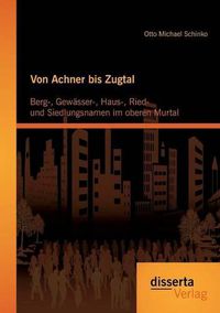 Cover image for Von Achner bis Zugtal: Berg-, Gewasser-, Haus-, Ried- und Siedlungsnamen im oberen Murtal