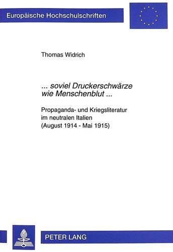 Cover image for ...Soviel Druckerschwaerze Wie Menschenblut...: Propaganda- Und Kriegsliteratur Im Neutralen Italien (August 1914 - Mai 1915)