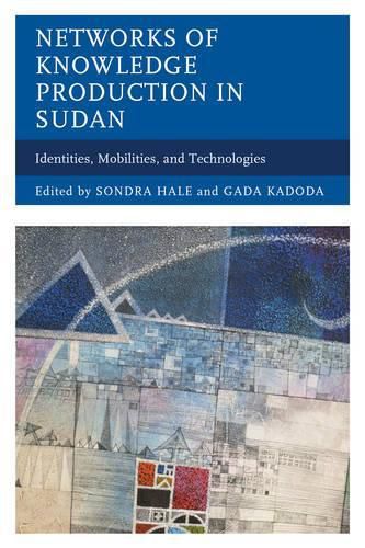 Cover image for Networks of Knowledge Production in Sudan: Identities, Mobilities, and Technologies