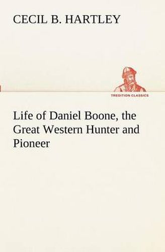 Cover image for Life of Daniel Boone, the Great Western Hunter and Pioneer