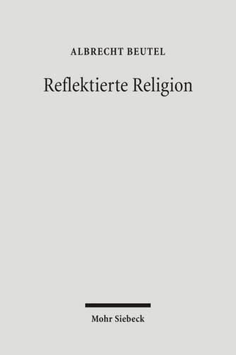 Reflektierte Religion: Beitrage zur Geschichte des Protestantismus