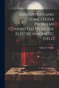 Cover image for Aberration and Some Other Problems Connected With the Electromagnetic Field