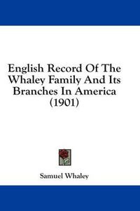 Cover image for English Record of the Whaley Family and Its Branches in America (1901)