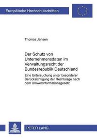 Cover image for Der Schutz Von Unternehmensdaten Im Verwaltungsrecht Der Bundesrepublik Deutschland: Eine Untersuchung Unter Besonderer Beruecksichtigung Der Rechtslage Nach Dem Umweltinformationsgesetz