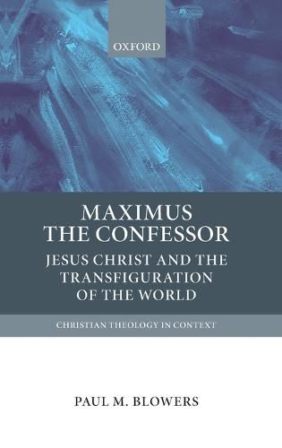 Maximus the Confessor: Jesus Christ and the Transfiguration of the World