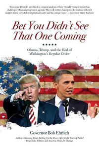 Cover image for Bet You Didn't See That One Coming: Obama, Trump, and the End of Washington's Regular Order