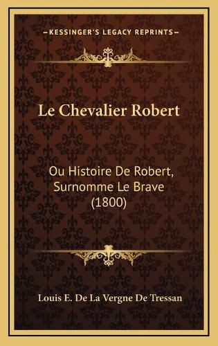 Cover image for Le Chevalier Robert: Ou Histoire de Robert, Surnomme Le Brave (1800)