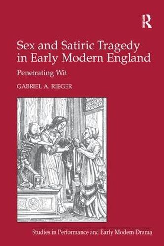 Cover image for Sex and Satiric Tragedy in Early Modern England: Penetrating Wit