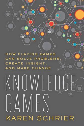 Cover image for Knowledge Games: How Playing Games Can Solve Problems, Create Insight, and Make Change