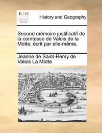 Cover image for Second M Moire Justificatif de La Comtesse de Valois de La Motte; Crit Par Elle-M Me.