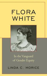 Cover image for Flora White: In the Vanguard of Gender Equity