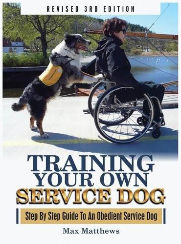 Cover image for Training Your Own Service Dog: Step By Step Guide To An Obedient Service Dog (Revised 3rd Edition!)