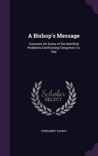 Cover image for A Bishop's Message: Counsels on Some of the Manifold Problems Confronting Clergymen To-Day