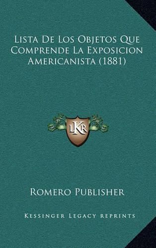 Cover image for Lista de Los Objetos Que Comprende La Exposicion Americanista (1881)