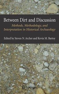 Cover image for Between Dirt and Discussion: Methods, Methodology and Interpretation in Historical Archaeology