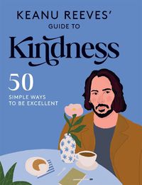 Cover image for Keanu Reeves' Guide to Kindness: 50 Simple Ways to Be Excellent