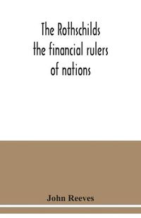 Cover image for The Rothschilds: the financial rulers of nations