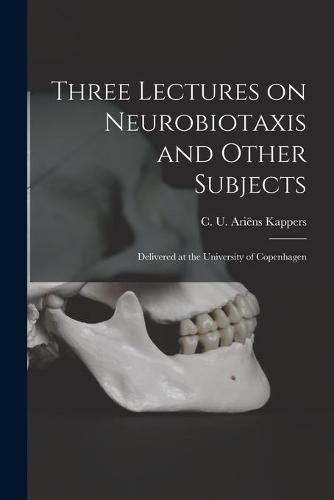 Cover image for Three Lectures on Neurobiotaxis and Other Subjects: Delivered at the University of Copenhagen