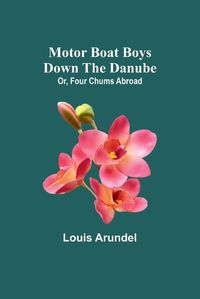 Cover image for Motor Boat Boys Down the Danube; Or, Four Chums Abroad