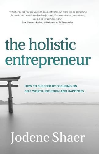 Cover image for The Holistic Entrepreneur: How to Succeed by Focussing on Self-Worth, Intuition, and Happiness.