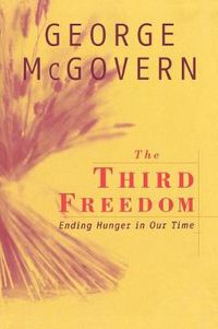 Cover image for The Third Freedom: Ending Hunger in Our Time