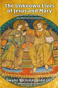 Cover image for The Unknown Lives of Jesus and Mary Compiled from Ancient Records and Mystical Revelations