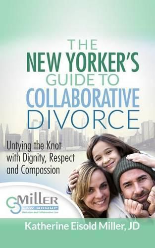 The New Yorker's Guide to Collaborative Divorce: Untying the Knot with Dignity, Respect and Compassion