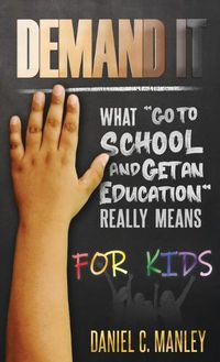 Cover image for Demand It For Kids: What Go To School And Get An Education Really Means