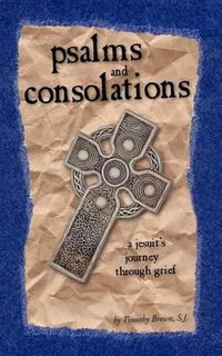 Cover image for Psalms and Consolations: a Jesuit's Journey through Grief