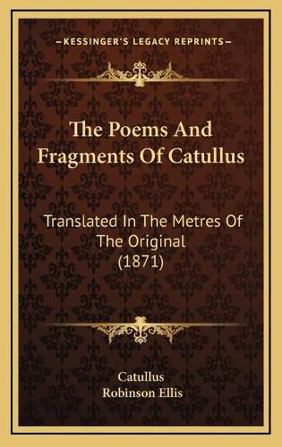 The Poems and Fragments of Catullus: Translated in the Metres of the Original (1871)