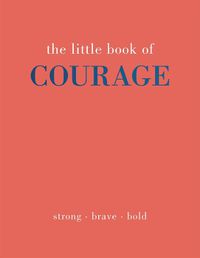 Cover image for The Little Book of Courage: Strong. Brave. Bold.