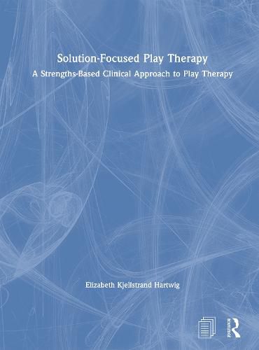 Cover image for Solution-Focused Play Therapy: A Strengths-Based Clinical Approach to Play Therapy