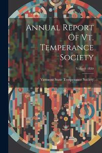 Cover image for Annual Report Of Vt. Temperance Society; Volume 1830