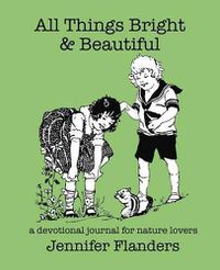 Cover image for All Things Bright & Beautiful: A Devotional Journal for Nature Lovers