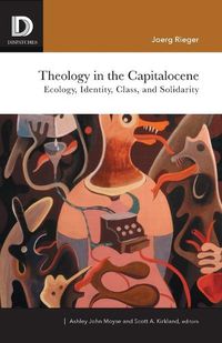 Cover image for Theology in the Capitalocene: Ecology, Identity, Class, and Solidarity