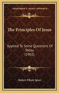 Cover image for The Principles of Jesus: Applied to Some Questions of Today (1902)