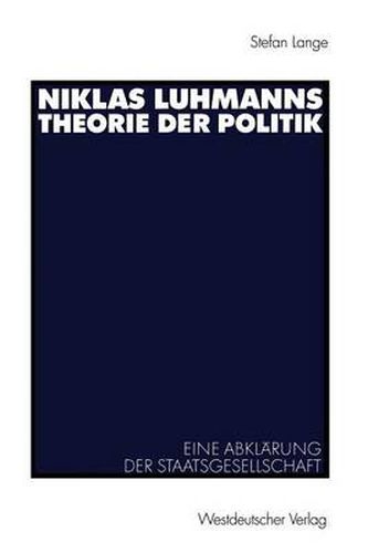 Niklas Luhmanns Theorie Der Politik: Eine Abklarung Der Staatsgesellschaft