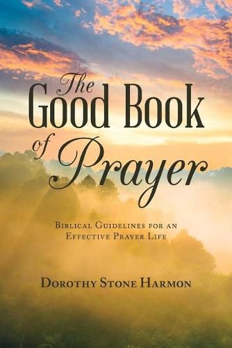 Cover image for The Good Book of Prayer: Biblical Guidelines for an Effective Prayer Life