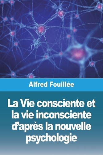Cover image for La Vie consciente et la vie inconsciente d'apres la nouvelle psychologie
