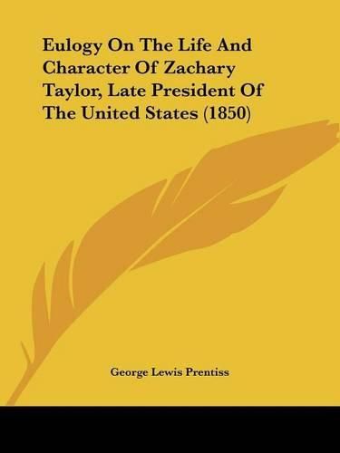 Cover image for Eulogy on the Life and Character of Zachary Taylor, Late President of the United States (1850)