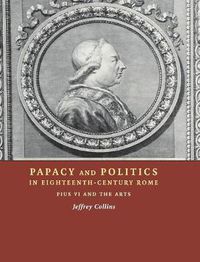 Cover image for Papacy and Politics in Eighteenth-Century Rome: Pius VI and the Arts