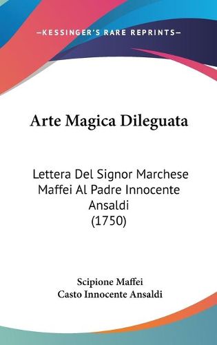 Cover image for Arte Magica Dileguata: Lettera Del Signor Marchese Maffei Al Padre Innocente Ansaldi (1750)