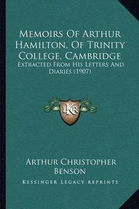 Cover image for Memoirs of Arthur Hamilton, of Trinity College, Cambridge: Extracted from His Letters and Diaries (1907)