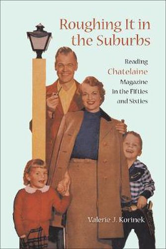 Cover image for Roughing it in the Suburbs: Reading Chatelaine Magazine in the Fifties and Sixties