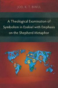 Cover image for A Theological Examination of Symbolism in Ezekiel with Emphasis on the Shepherd Metaphor